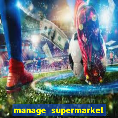 manage supermarket simulator mod apk (unlimited money and energy)